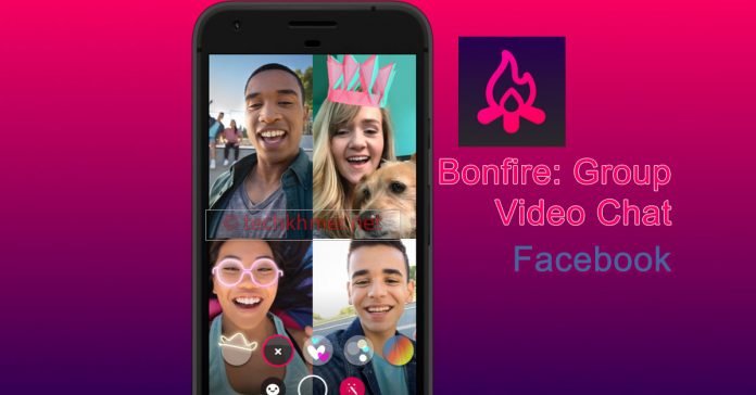 កម្មវិធី​ហៅ​វីដេអូ​ជា​ក្រុម​របស់​ក្រុមហ៊ុន​ហ្វេសប៊ុក (Facebook) ឈ្មោះ Bonfire: Group Video Chat។