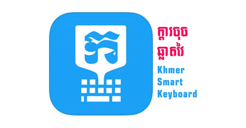 Khmer Smart Keyboard ឬ​ហៅ​ថា​ក្ដារ​ចុច​ឆ្លាតវៃ​សម្រាប់​ទូរស័ព្ទ​ស្មាតហ្វូន (Smart Phone)។