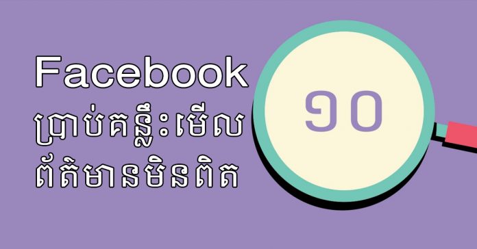 គន្លឹះ​ក្នុង​ការ​ពិនិត្យ​មើល​ព័ត៌មាន​មិន​ពិត (Fake News) នៅ​លើ​បណ្ដាញ​សង្គម​ហ្វេសប៊ុក​ (Facebook)។