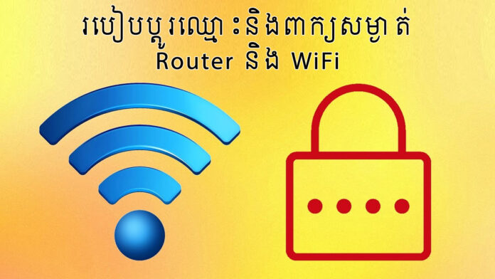 របៀប​ប្ដូរ​ឈ្មោះ និង​ពាក្យ​សម្ងាត់ Router និង WiFi។